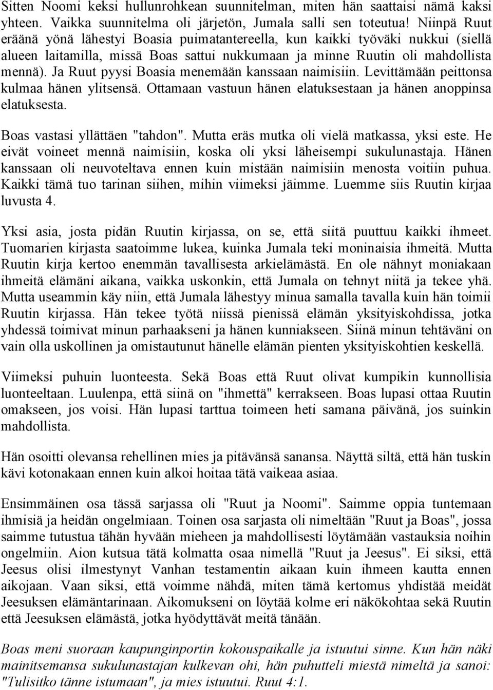 Ja Ruut pyysi Boasia menemään kanssaan naimisiin. Levittämään peittonsa kulmaa hänen ylitsensä. Ottamaan vastuun hänen elatuksestaan ja hänen anoppinsa elatuksesta. Boas vastasi yllättäen "tahdon".