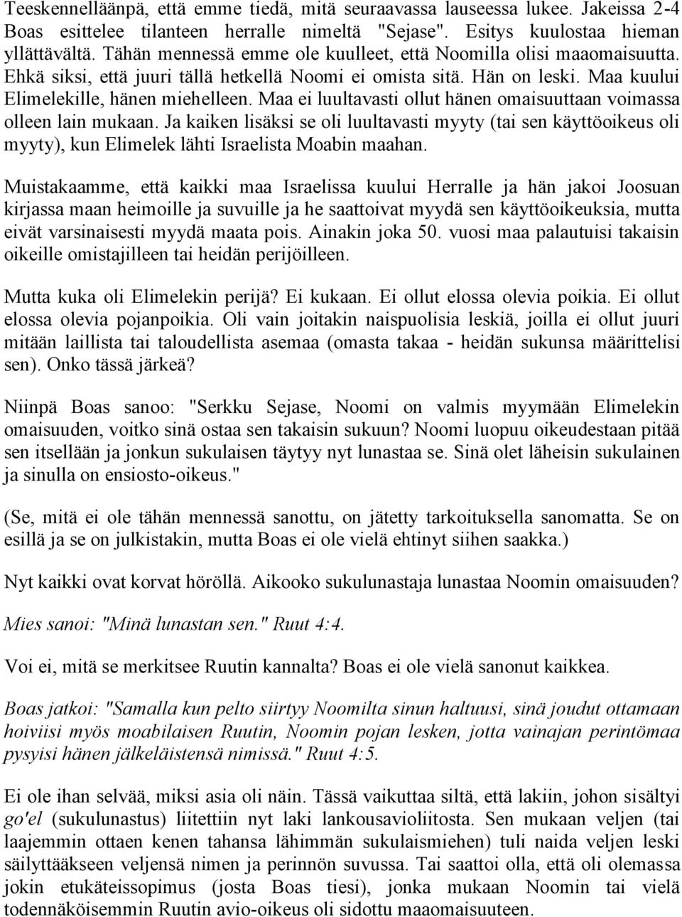 Maa ei luultavasti ollut hänen omaisuuttaan voimassa olleen lain mukaan. Ja kaiken lisäksi se oli luultavasti myyty (tai sen käyttöoikeus oli myyty), kun Elimelek lähti Israelista Moabin maahan.