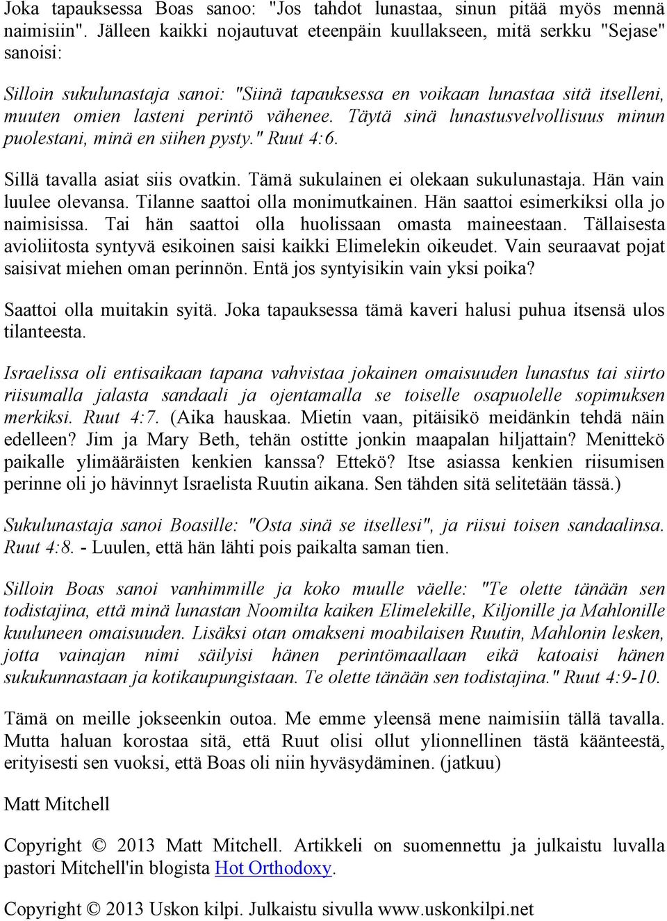 Täytä sinä lunastusvelvollisuus minun puolestani, minä en siihen pysty." Ruut 4:6. Sillä tavalla asiat siis ovatkin. Tämä sukulainen ei olekaan sukulunastaja. Hän vain luulee olevansa.