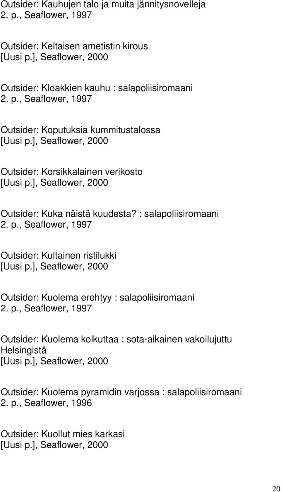 : salapoliisiromaani Outsider: Kultainen ristilukki Outsider: Kuolema erehtyy : salapoliisiromaani Outsider: Kuolema kolkuttaa :