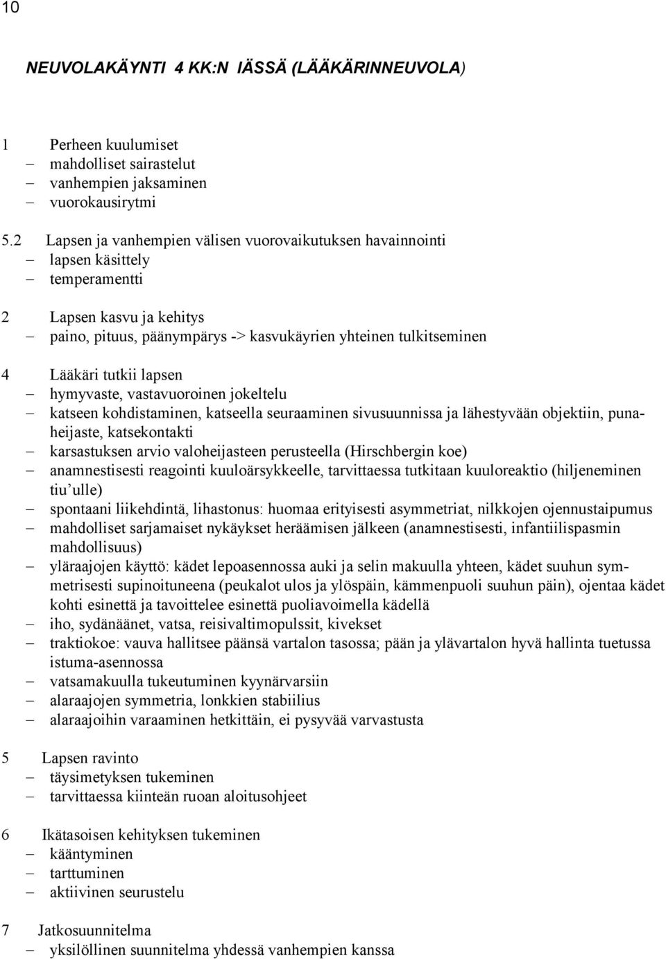 tutkii lapsen hymyvaste, vastavuoroinen jokeltelu katseen kohdistaminen, katseella seuraaminen sivusuunnissa ja lähestyvään objektiin, punaheijaste, katsekontakti karsastuksen arvio valoheijasteen