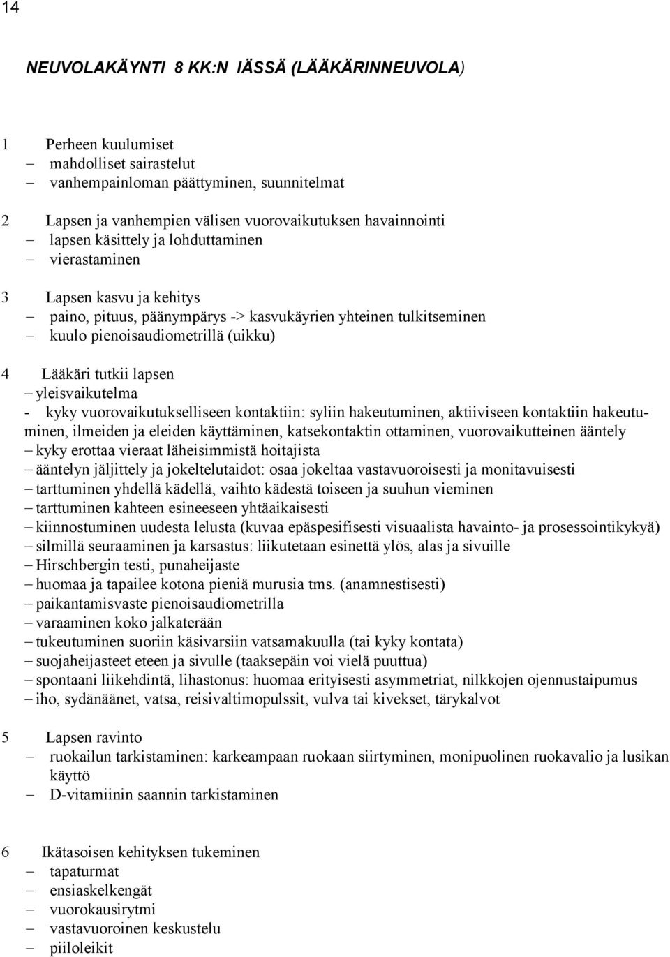 yleisvaikutelma - kyky vuorovaikutukselliseen kontaktiin: syliin hakeutuminen, aktiiviseen kontaktiin hakeutuminen, ilmeiden ja eleiden käyttäminen, katsekontaktin ottaminen, vuorovaikutteinen