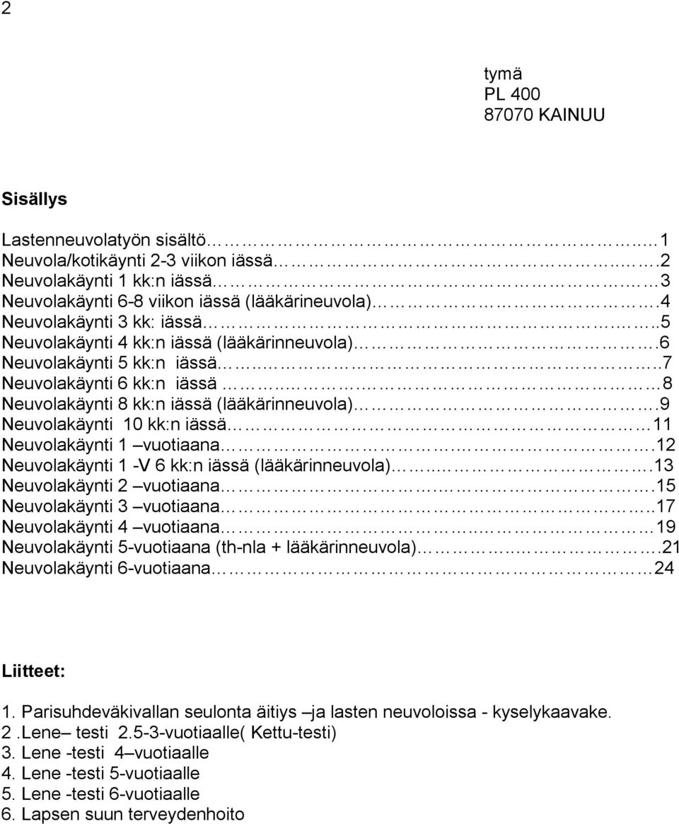 9 Neuvolakäynti 10 kk:n iässä 11 Neuvolakäynti 1 vuotiaana..12 Neuvolakäynti 1 -V 6 kk:n iässä (lääkärinneuvola)...13 Neuvolakäynti 2 vuotiaana..15 Neuvolakäynti 3 vuotiaana.