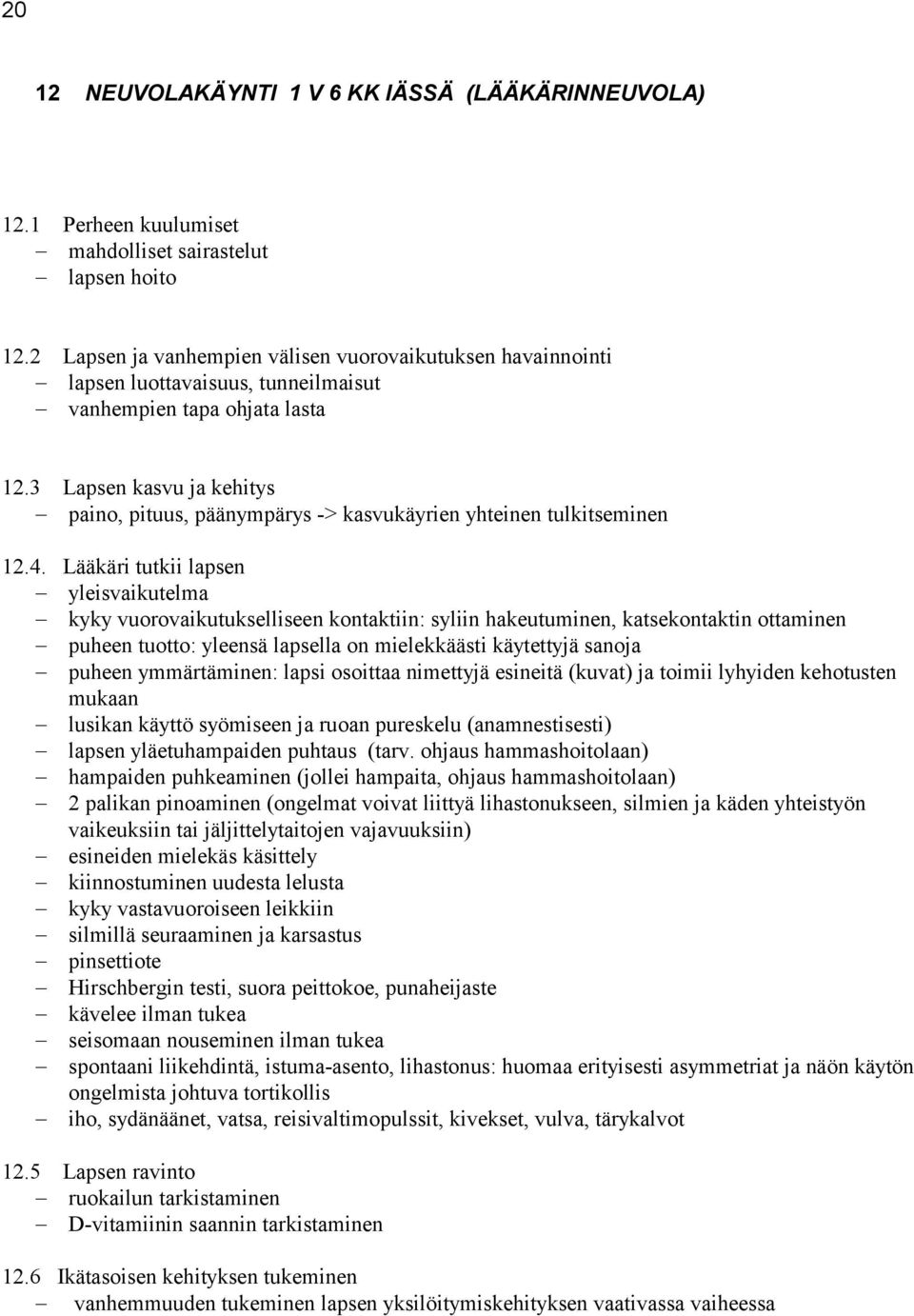 3 Lapsen kasvu ja kehitys paino, pituus, päänympärys -> kasvukäyrien yhteinen tulkitseminen 12.4.