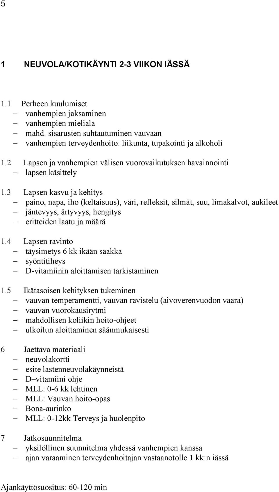 3 Lapsen kasvu ja kehitys paino, napa, iho (keltaisuus), väri, refleksit, silmät, suu, limakalvot, aukileet jäntevyys, ärtyvyys, hengitys eritteiden laatu ja määrä 1.