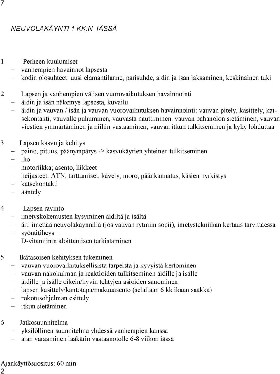 puhuminen, vauvasta nauttiminen, vauvan pahanolon sietäminen, vau van viestien ymmärtäminen ja niihin vastaaminen, vauvan itkun tulkitseminen ja kyky loh duttaa 3 Lapsen kasvu ja kehitys paino,