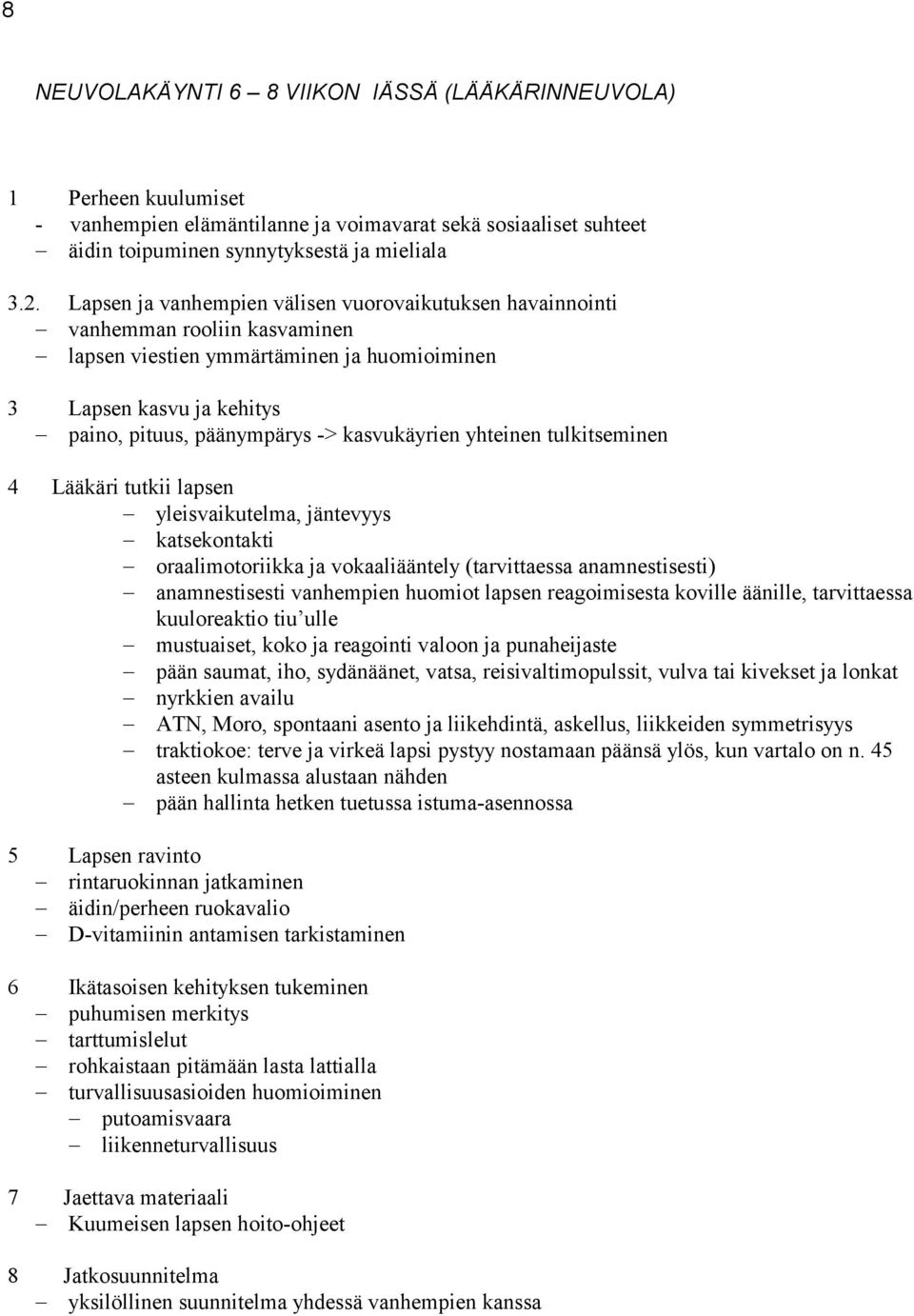 kasvukäyrien yhteinen tulkitseminen 4 Lääkäri tutkii lapsen yleisvaikutelma, jäntevyys katsekontakti oraalimotoriikka ja vokaaliääntely (tarvittaessa anamnestisesti) anamnestisesti vanhempien huomiot