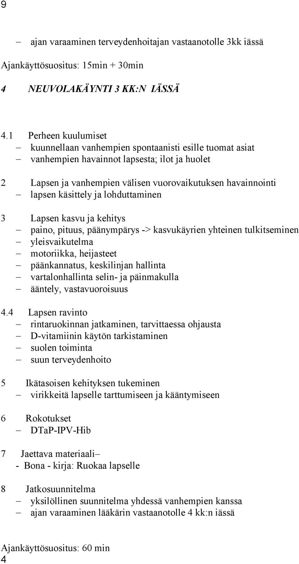 käsittely ja lohduttaminen 3 Lapsen kasvu ja kehitys paino, pituus, päänympärys -> kasvukäyrien yhteinen tulkitseminen yleisvaikutelma motoriikka, heijasteet päänkannatus, keskilinjan hallinta