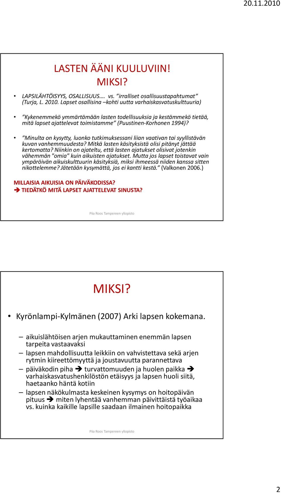 Minulta on kysytty, luonko tutkimuksessani liian vaativan tai syyllistävän kuvan vanhemmuudesta? Mitkä lasten käsityksistä olisi pitänyt jättää kertomatta?