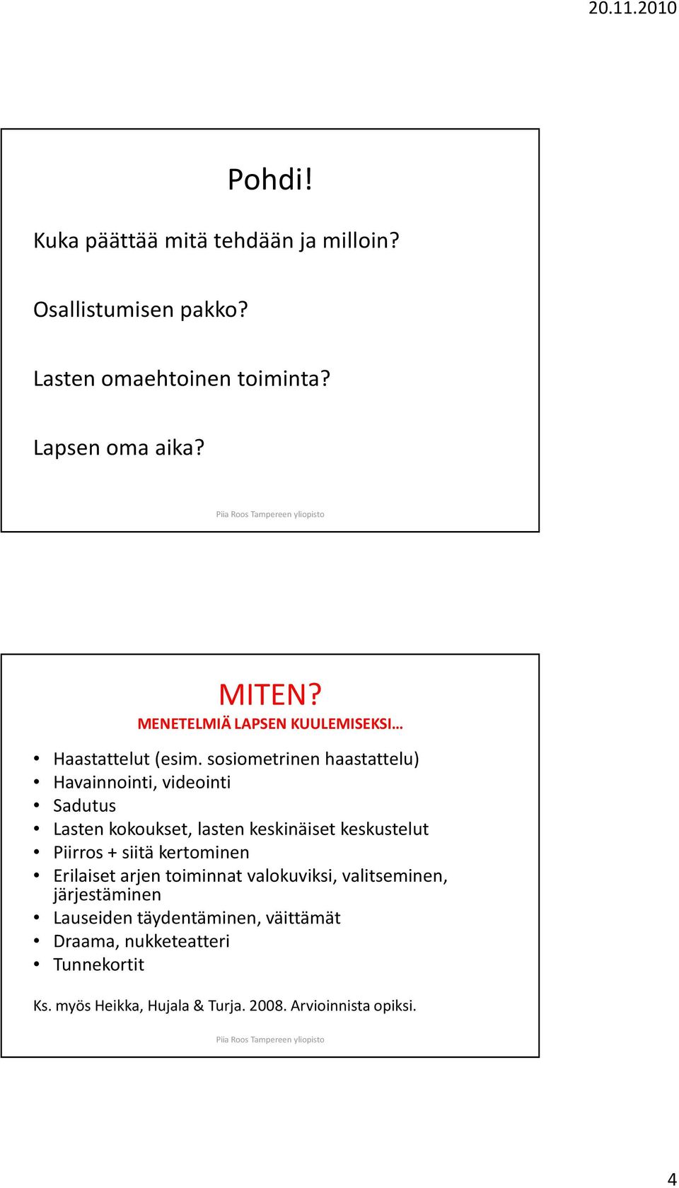 sosiometrinen haastattelu) Havainnointi, videointi Sadutus Lasten kokoukset, lasten keskinäiset keskustelut Piirros + siitä