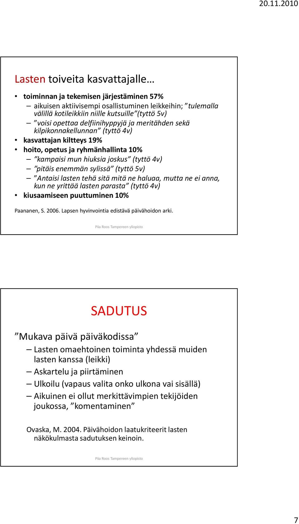 Antaisi lasten tehäsitä mitä ne haluaa, mutta ne ei anna, kun ne yrittää lasten parasta (tyttö 4v) kiusaamiseen puuttuminen 10% Paananen, S. 2006. Lapsen hyvinvointia edistävä päivähoidon arki.