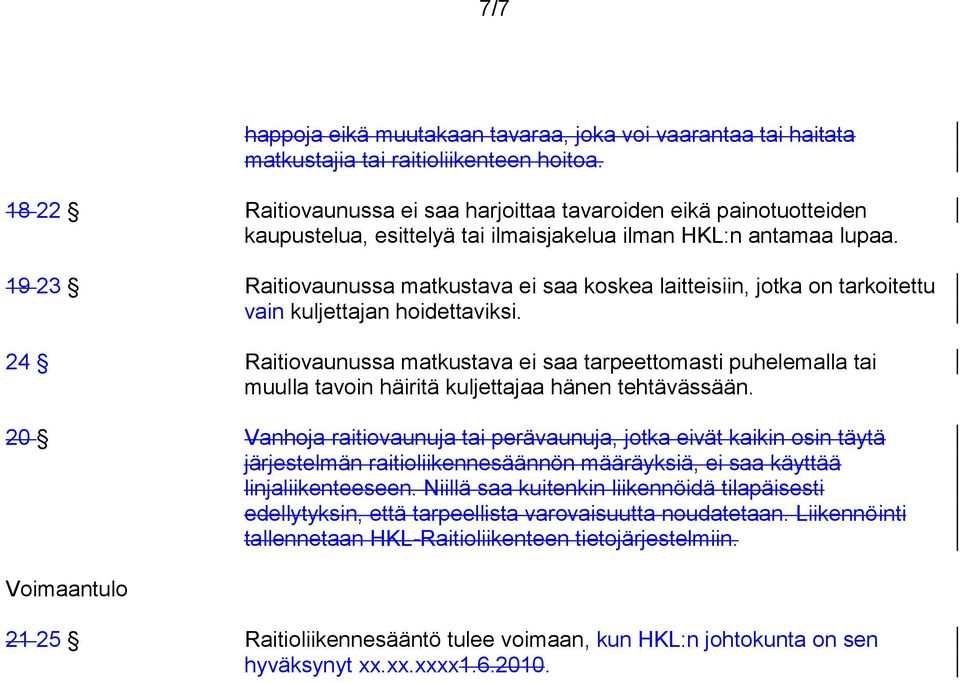 19 23 Raitiovaunussa matkustava ei saa koskea laitteisiin, jotka on tarkoitettu vain kuljettajan hoidettaviksi.