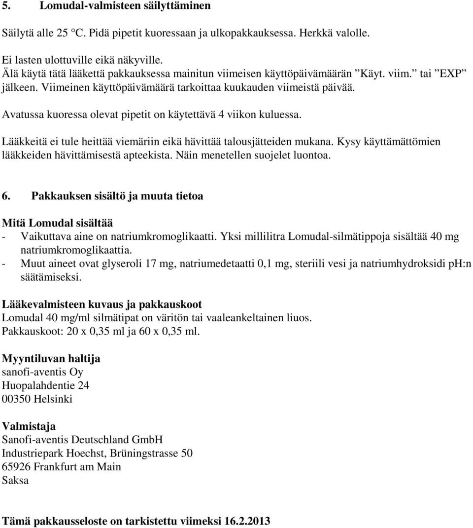 Avatussa kuoressa olevat pipetit on käytettävä 4 viikon kuluessa. Lääkkeitä ei tule heittää viemäriin eikä hävittää talousjätteiden mukana. Kysy käyttämättömien lääkkeiden hävittämisestä apteekista.