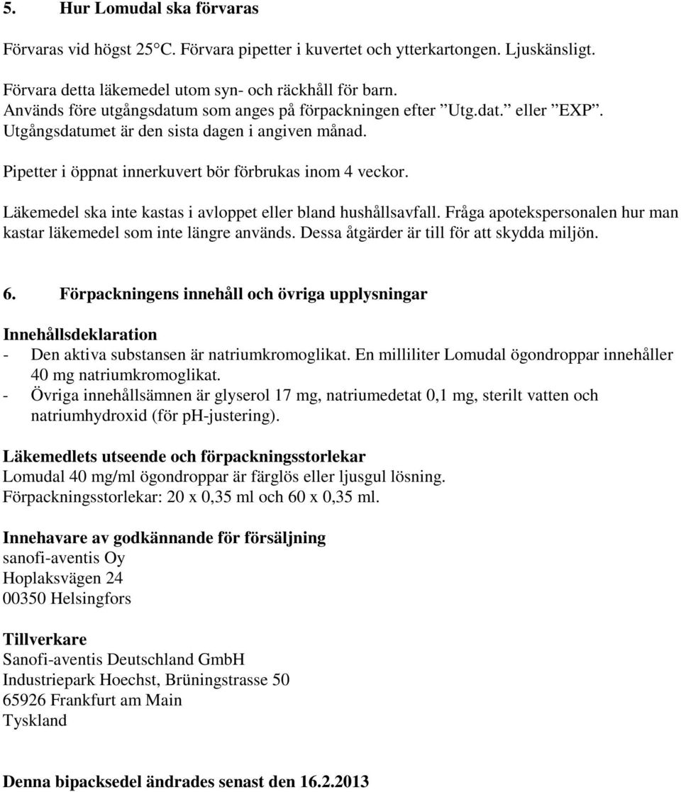 Läkemedel ska inte kastas i avloppet eller bland hushållsavfall. Fråga apotekspersonalen hur man kastar läkemedel som inte längre används. Dessa åtgärder är till för att skydda miljön. 6.