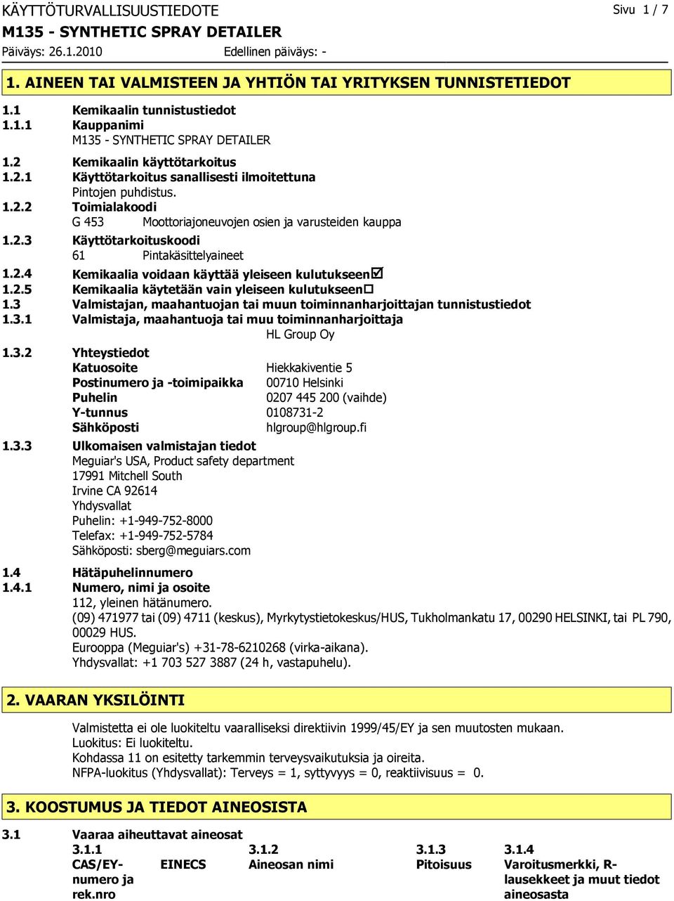 2.4 Kemikaalia voidaan käyttää yleiseen kulutukseenþ 1.2.5 Kemikaalia käytetään vain yleiseen kulutukseen 1.3 Valmistajan, maahantuojan tai muun toiminnanharjoittajan tunnistustiedot 1.3.1 Valmistaja, maahantuoja tai muu toiminnanharjoittaja HL Group Oy 1.
