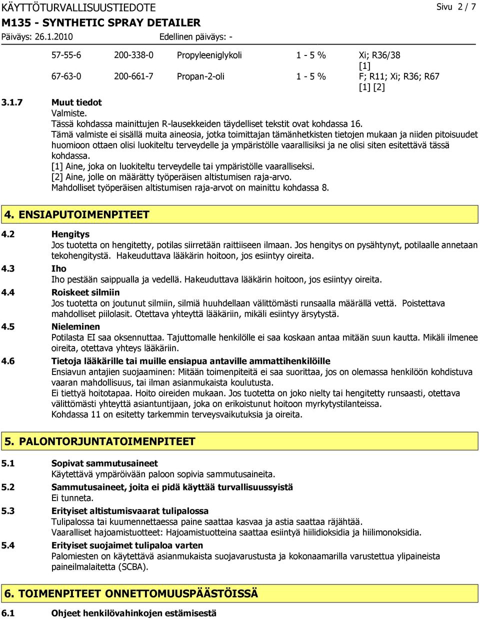 Tämä valmiste ei sisällä muita aineosia, jotka toimittajan tämänhetkisten tietojen mukaan ja niiden pitoisuudet huomioon ottaen olisi luokiteltu terveydelle ja ympäristölle vaarallisiksi ja ne olisi