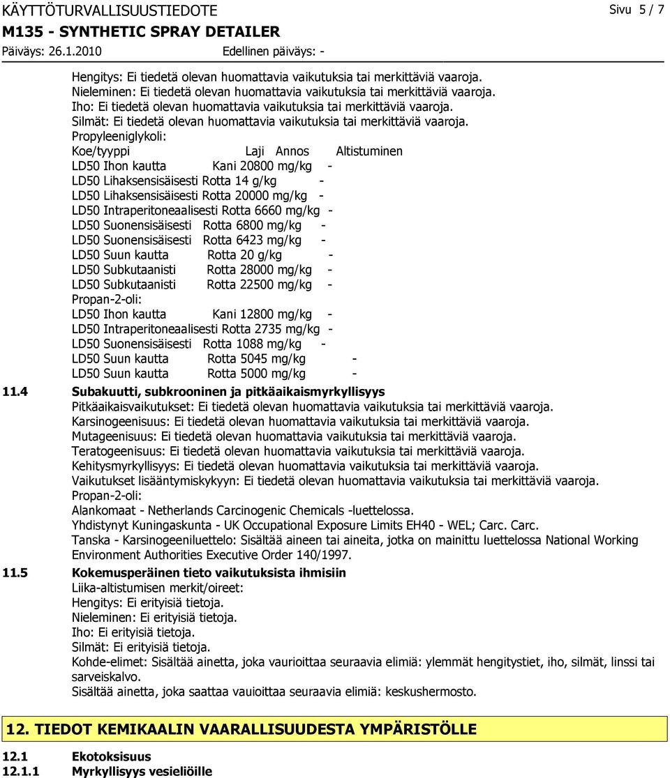 Propyleeniglykoli: Koe/tyyppi Laji Annos Altistuminen LD50 Ihon kautta Kani 20800 mg/kg - LD50 Lihaksensisäisesti Rotta 14 g/kg - LD50 Lihaksensisäisesti Rotta 20000 mg/kg - LD50