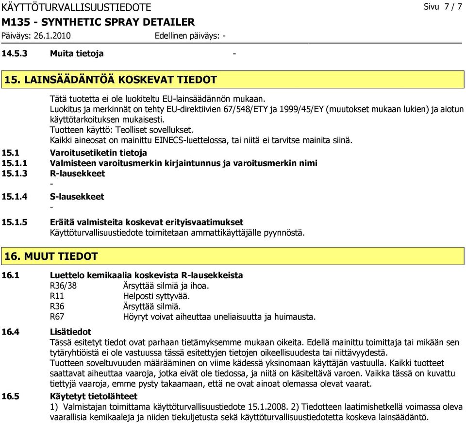 Kaikki aineosat on mainittu EINECS-luettelossa, tai niitä ei tarvitse mainita siinä. 15.1 Varoitusetiketin tietoja 15.1.1 Valmisteen varoitusmerkin kirjaintunnus ja varoitusmerkin nimi 15.1.3 R-lausekkeet - 15.