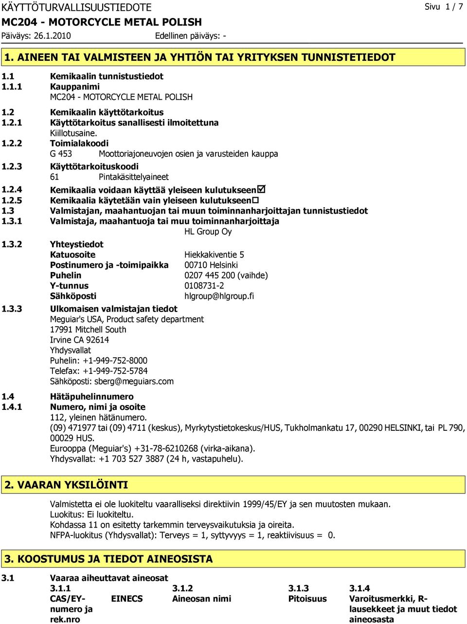2.4 Kemikaalia voidaan käyttää yleiseen kulutukseenþ 1.2.5 Kemikaalia käytetään vain yleiseen kulutukseen 1.3 Valmistajan, maahantuojan tai muun toiminnanharjoittajan tunnistustiedot 1.3.1 Valmistaja, maahantuoja tai muu toiminnanharjoittaja HL Group Oy 1.