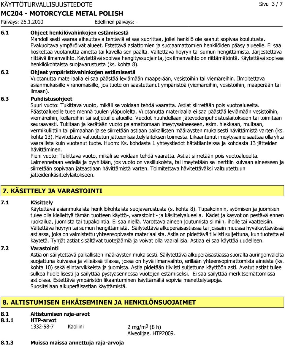 Vältettävä höyryn tai sumun hengittämistä. Järjestettävä riittävä ilmanvaihto. Käytettävä sopivaa hengityssuojainta, jos ilmanvaihto on riittämätöntä.