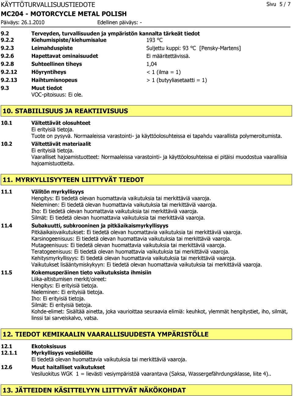 3 Muut tiedot VOC-pitoisuus: Ei ole. 10. STABIILISUUS JA REAKTIIVISUUS 10.1 Vältettävät olosuhteet Ei erityisiä tietoja. Tuote on pysyvä.