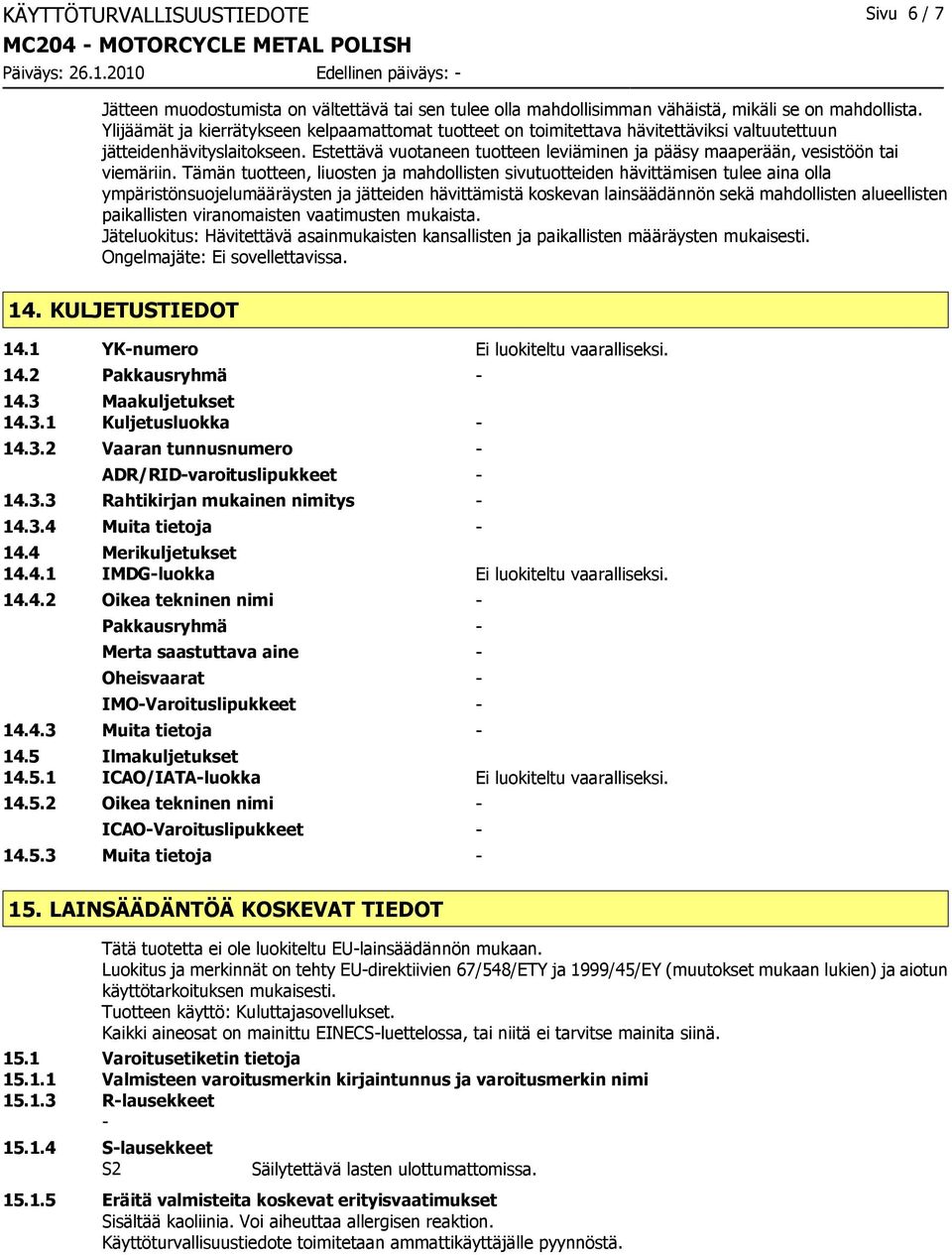 Estettävä vuotaneen tuotteen leviäminen ja pääsy maaperään, vesistöön tai viemäriin.