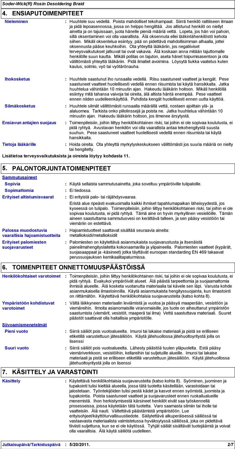 Lopeta, jos hän voi pahoin, sillä oksentaminen voi olla vaarallista. Älä oksennuta ellei lääkintähenkilöstö kehota siihen.