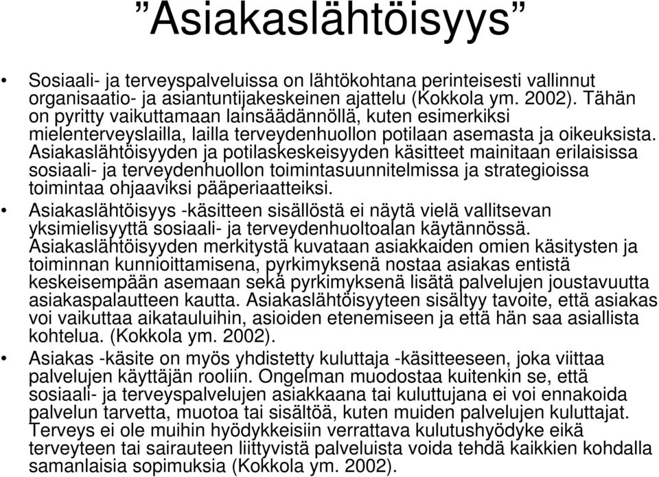 Asiakaslähtöisyyden ja potilaskeskeisyyden käsitteet mainitaan erilaisissa sosiaali- ja terveydenhuollon toimintasuunnitelmissa ja strategioissa toimintaa ohjaaviksi pääperiaatteiksi.