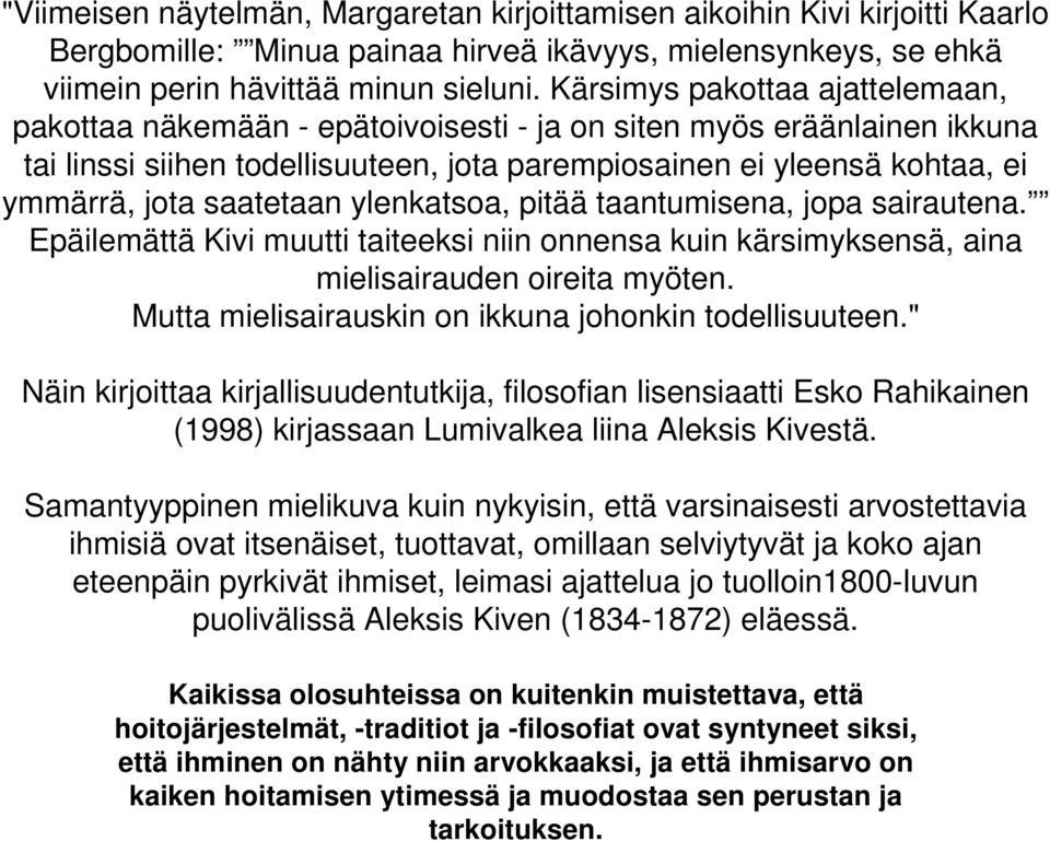 saatetaan ylenkatsoa, pitää taantumisena, jopa sairautena. Epäilemättä Kivi muutti taiteeksi niin onnensa kuin kärsimyksensä, aina mielisairauden oireita myöten.