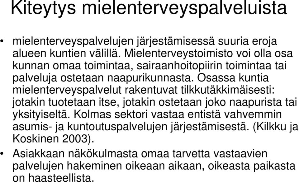 Osassa kuntia mielenterveyspalvelut rakentuvat tilkkutäkkimäisesti: jotakin tuotetaan itse, jotakin ostetaan joko naapurista tai yksityiseltä.