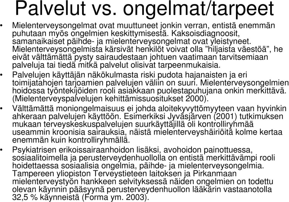 Mielenterveysongelmista kärsivät henkilöt voivat olla hiljaista väestöä, he eivät välttämättä pysty sairaudestaan johtuen vaatimaan tarvitsemiaan palveluja tai tiedä mitkä palvelut olisivat