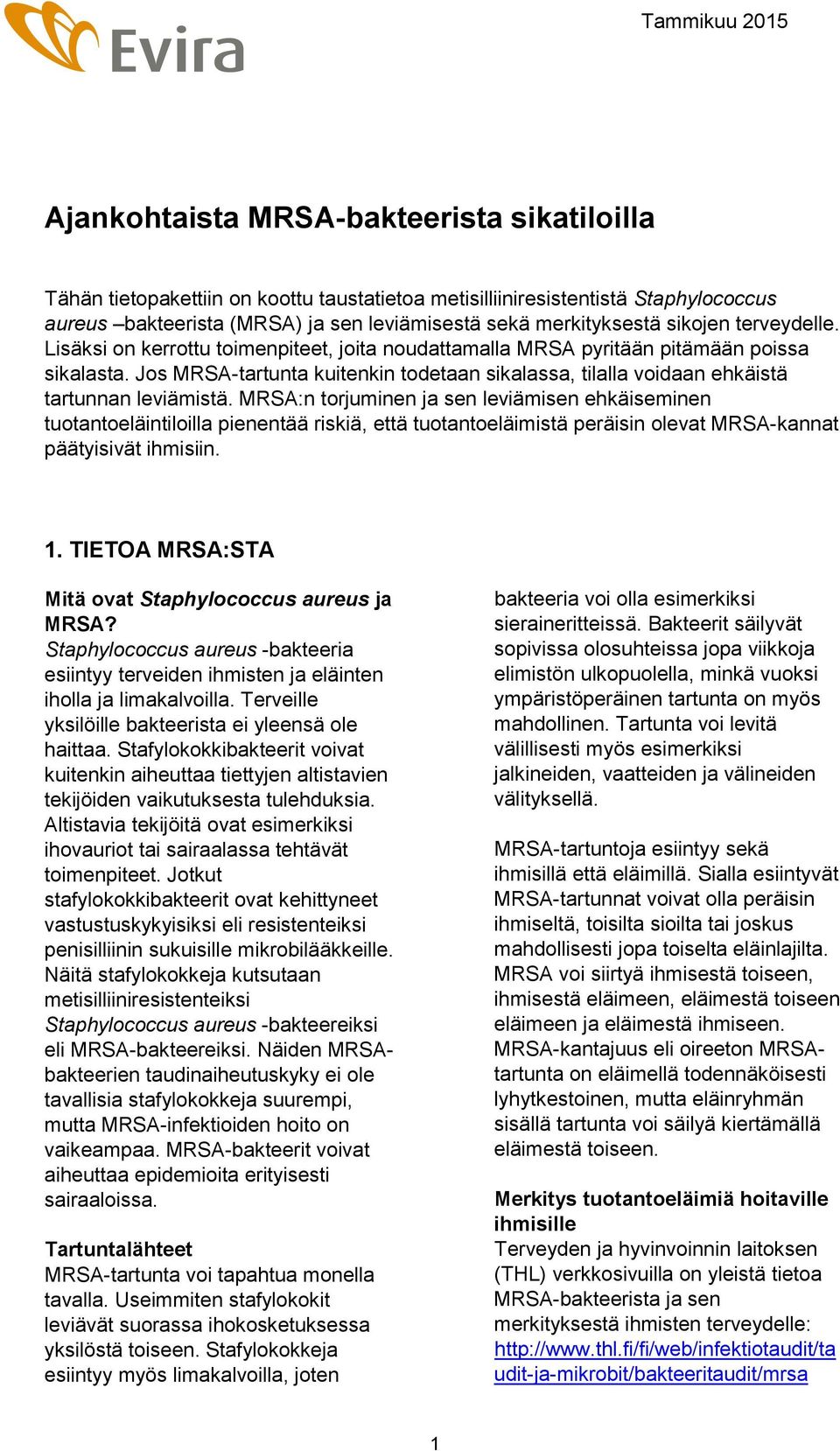 Jos MRSA-tartunta kuitenkin todetaan sikalassa, tilalla voidaan ehkäistä tartunnan leviämistä.