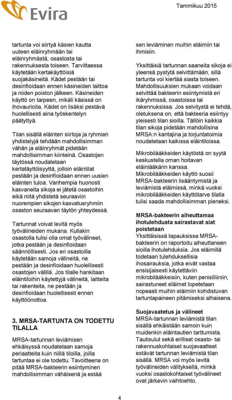 Kädet on lisäksi pestävä huolellisesti aina työskentelyn päätyttyä.