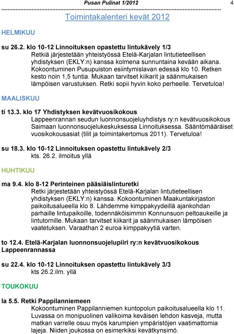 MAALISKUU ti 13.3. klo 17 Yhdistyksen kevätvuosikokous Lappeenrannan seudun luonnonsuojeluyhdistys ry:n kevätvuosikokous Saimaan luonnonsuojelukeskuksessa Linnoituksessa.