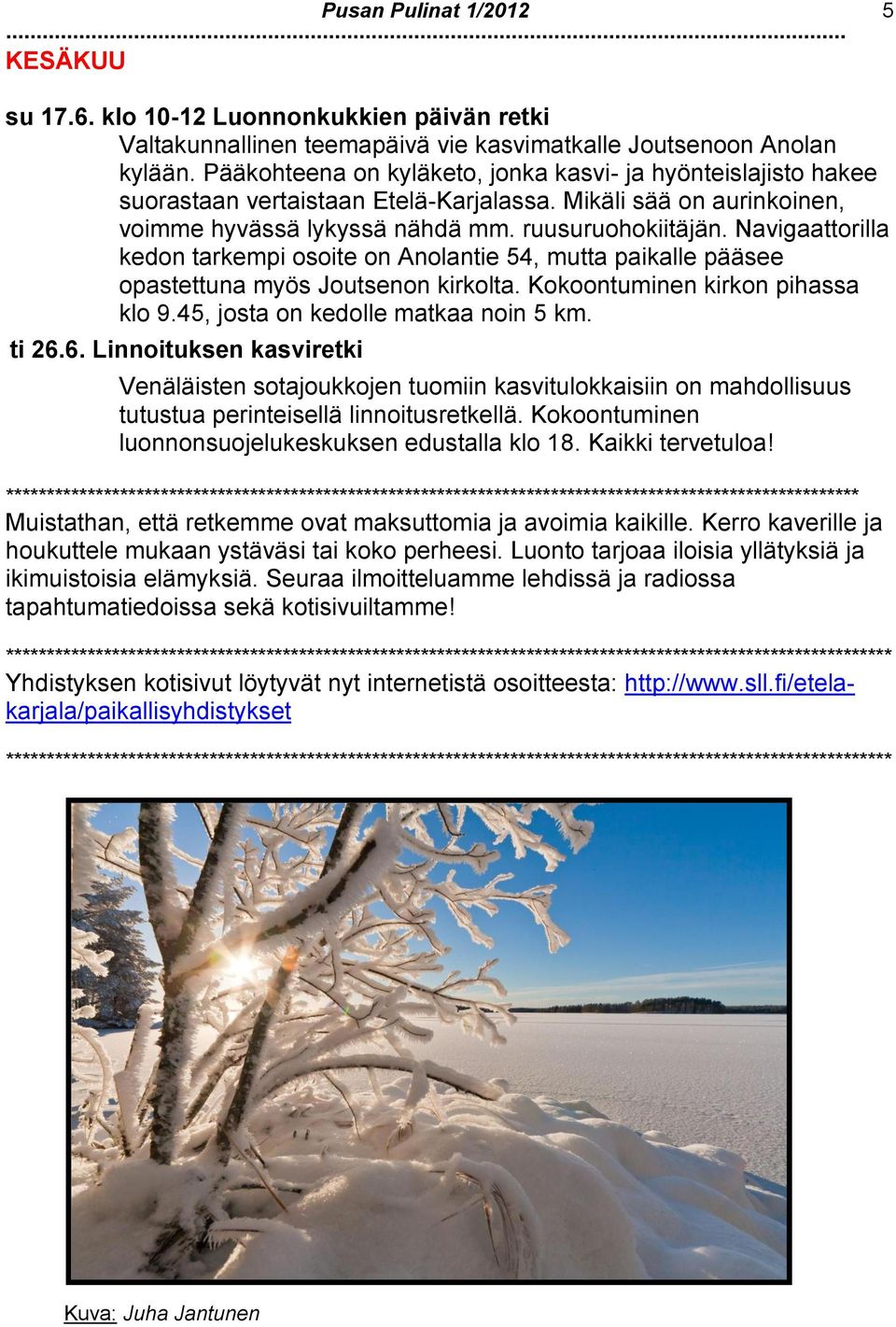 Navigaattorilla kedon tarkempi osoite on Anolantie 54, mutta paikalle pääsee opastettuna myös Joutsenon kirkolta. Kokoontuminen kirkon pihassa klo 9.45, josta on kedolle matkaa noin 5 km. ti 26.