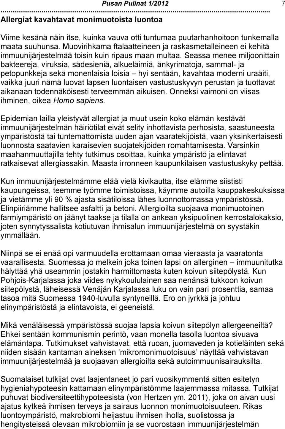 Seassa menee miljoonittain bakteereja, viruksia, sädesieniä, alkueläimiä, änkyrimatoja, sammal- ja petopunkkeja sekä monenlaisia loisia hyi sentään, kavahtaa moderni uraäiti, vaikka juuri nämä luovat