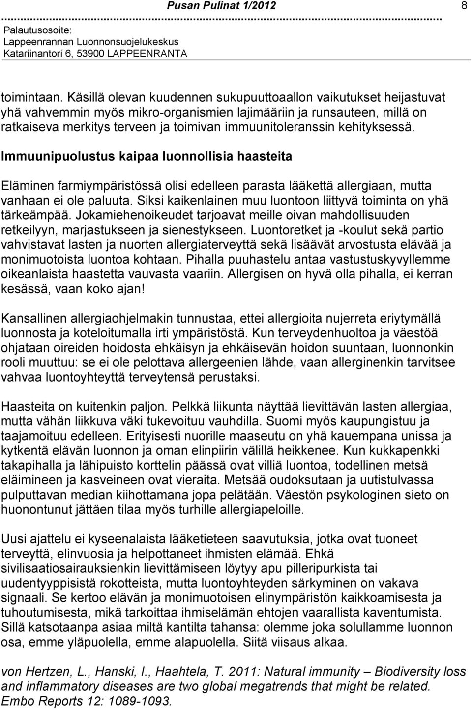 kehityksessä. Immuunipuolustus kaipaa luonnollisia haasteita Eläminen farmiympäristössä olisi edelleen parasta lääkettä allergiaan, mutta vanhaan ei ole paluuta.