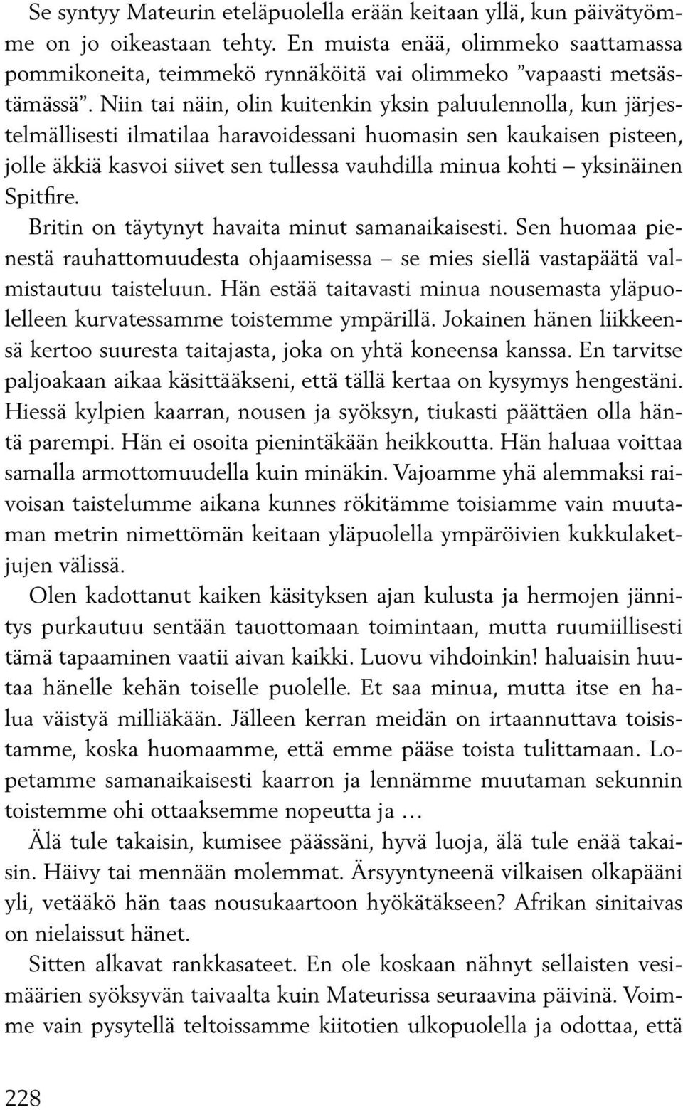 Niin tai näin, olin kuitenkin yksin paluulennolla, kun järjestelmällisesti ilmatilaa haravoidessani huomasin sen kaukaisen pisteen, jolle äkkiä kasvoi siivet sen tullessa vauhdilla minua kohti