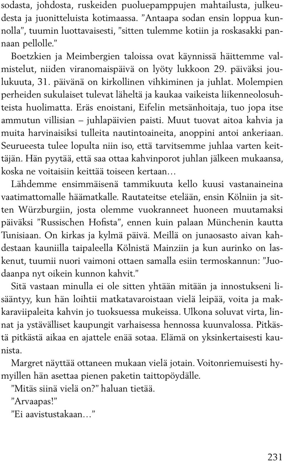 Boetzkien ja Meimbergien taloissa ovat käynnissä häittemme valmistelut, niiden viranomaispäivä on lyöty lukkoon 29. päiväksi joulukuuta, 31. päivänä on kirkollinen vihkiminen ja juhlat.