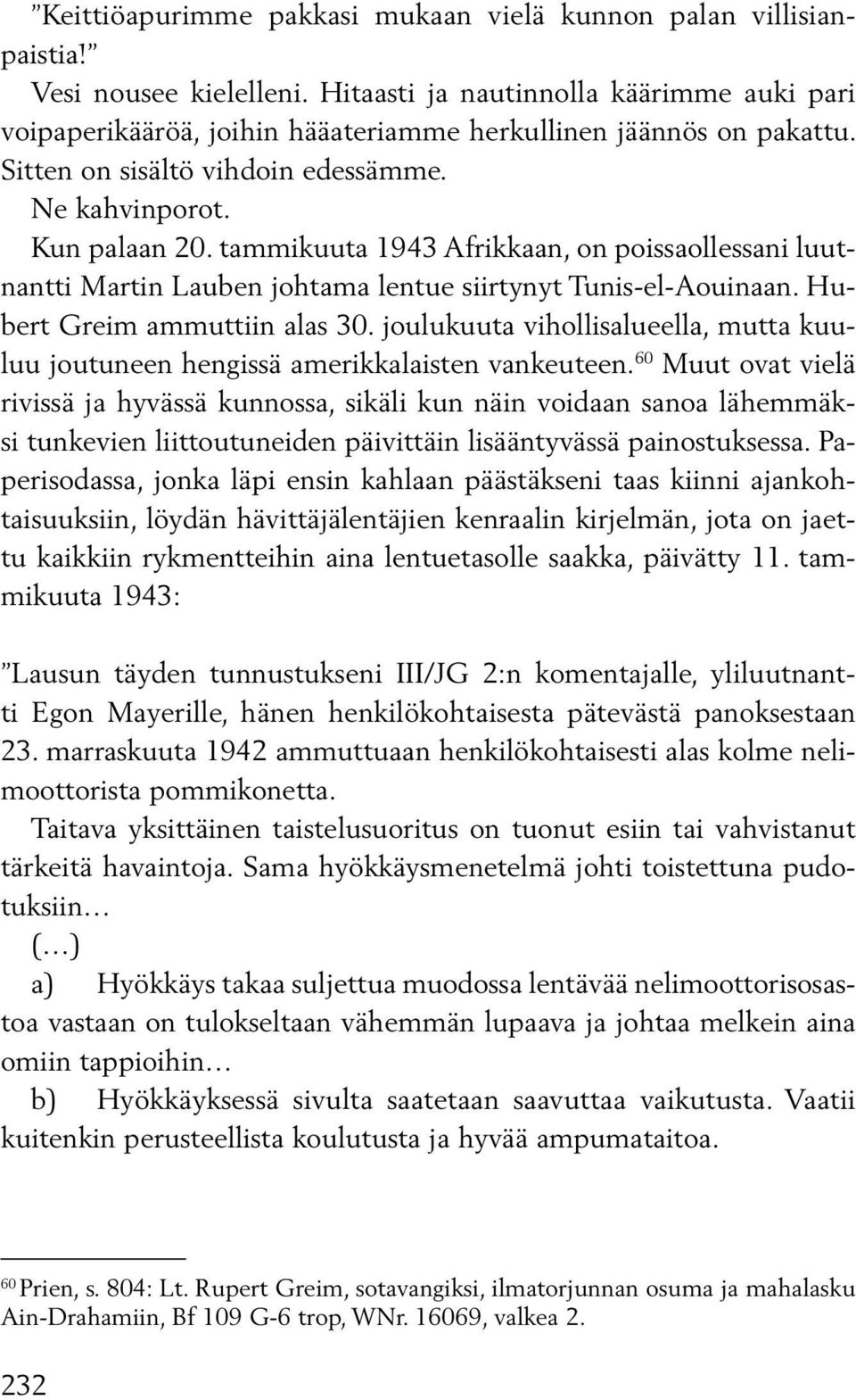 tammikuuta 1943 Afrikkaan, on poissaollessani luutnantti Martin Lauben johtama lentue siirtynyt Tunis-el-Aoui naan. Hubert Greim ammuttiin alas 30.