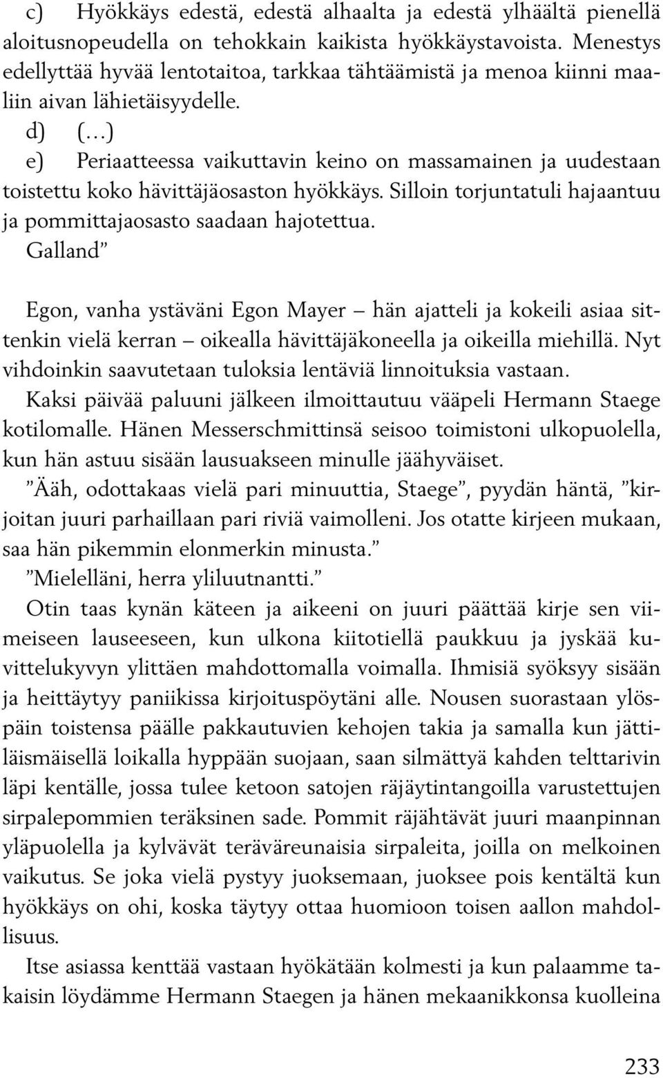 d) ( ) e) Periaatteessa vaikuttavin keino on massamainen ja uudestaan toistettu koko hävittäjäosaston hyökkäys. Silloin torjuntatuli hajaantuu ja pommittajaosasto saadaan hajotettua.