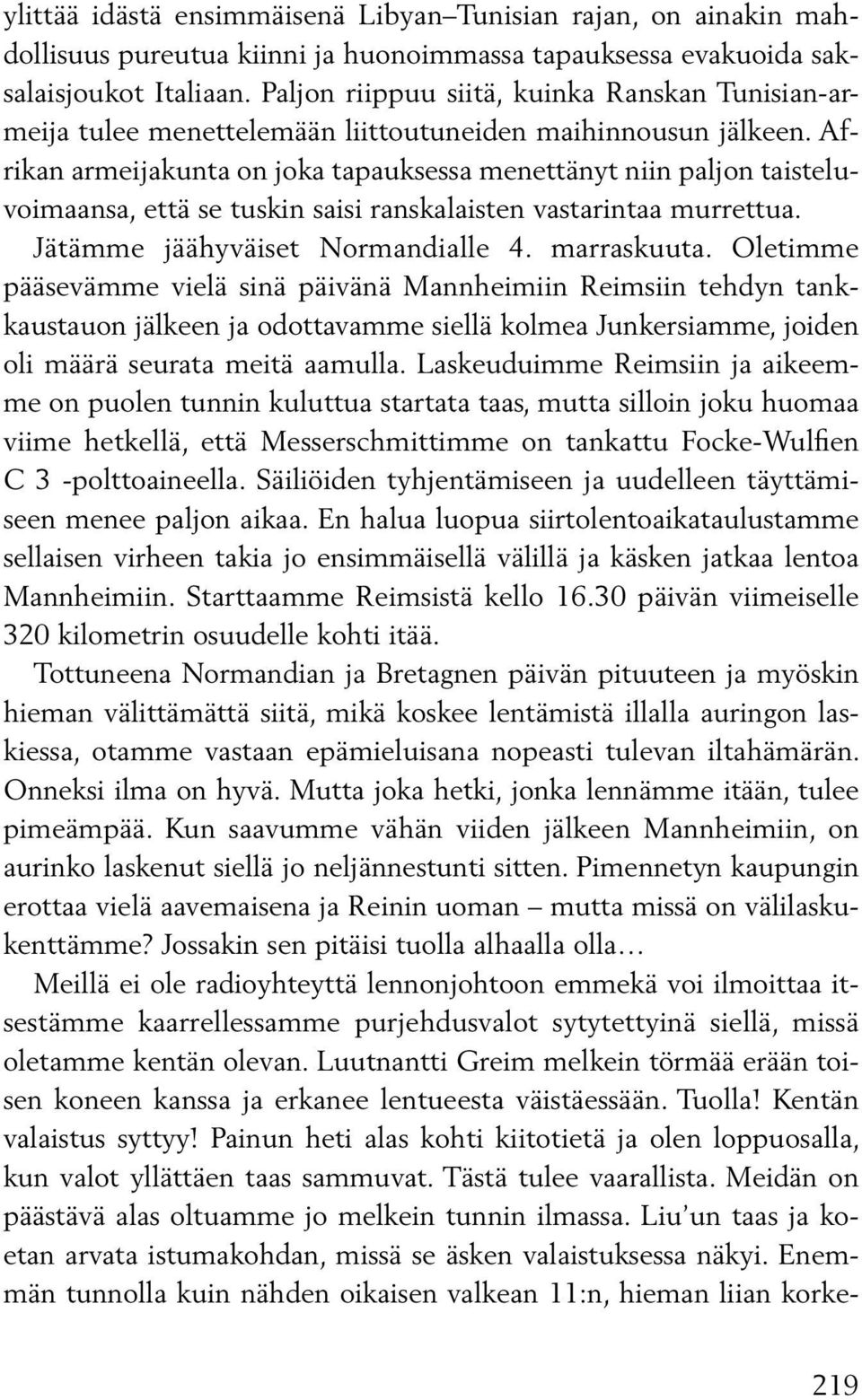 Afrikan ar mei jakunta on joka tapauksessa menettänyt niin paljon taisteluvoi maansa, että se tuskin saisi ranskalaisten vastarintaa mur ret tua. Jätämme jäähyväiset Normandialle 4. marraskuuta.