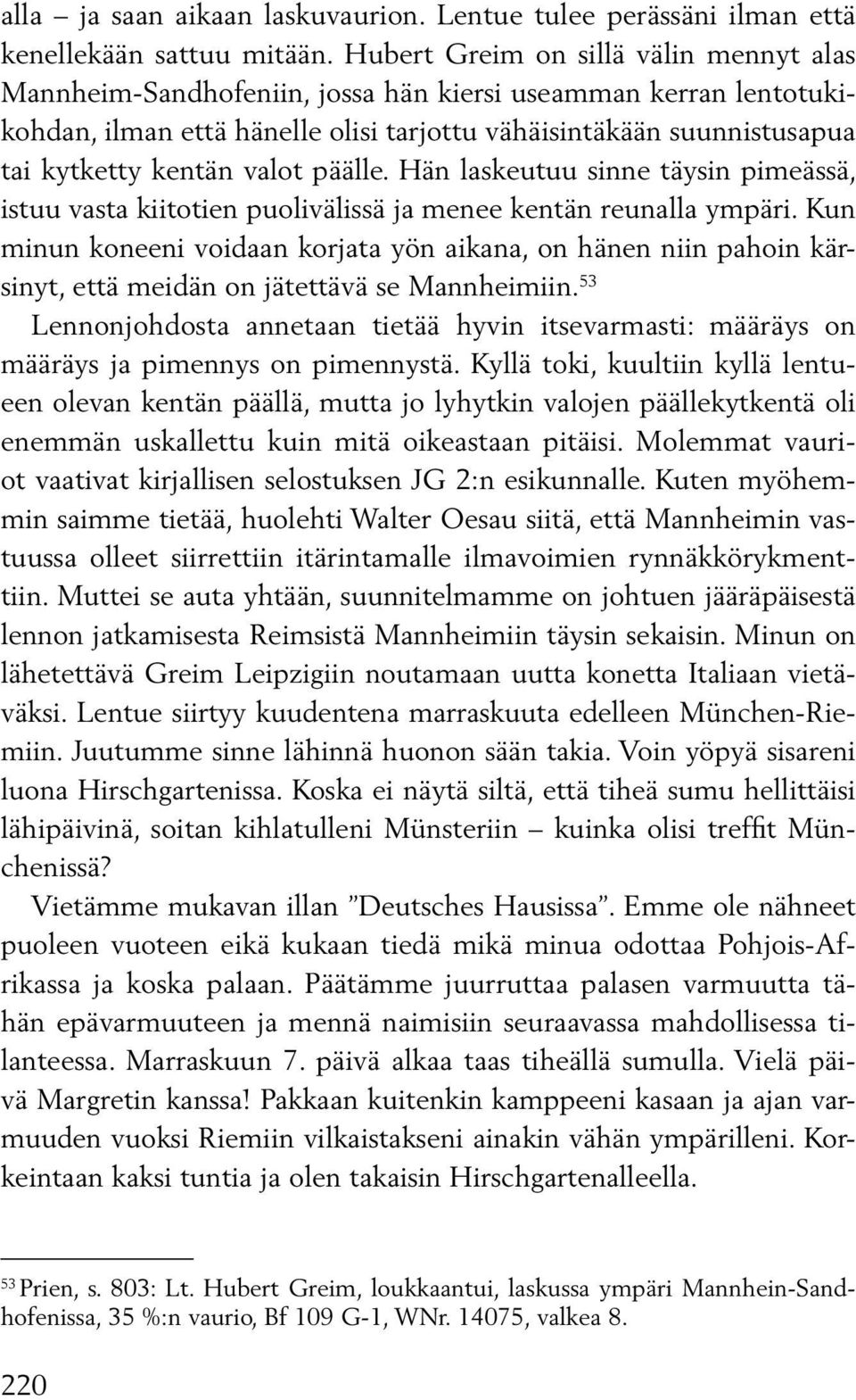 valot päälle. Hän laskeutuu sinne täysin pimeässä, istuu vasta kiitotien puolivälissä ja menee kentän reunalla ympäri.