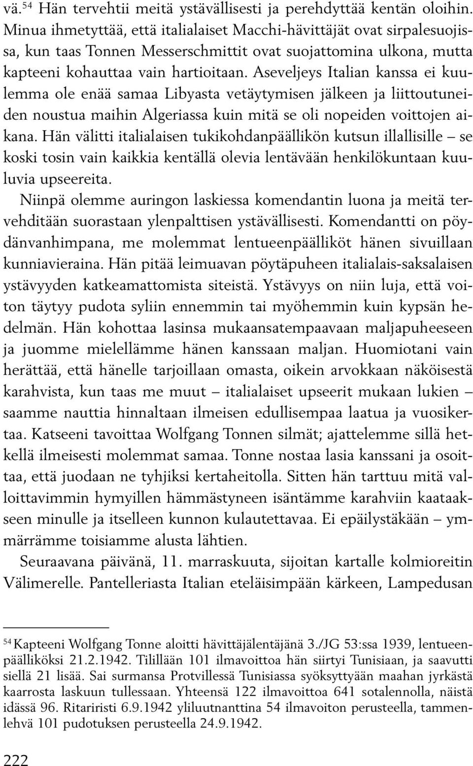 Aseveljeys Italian kanssa ei kuulemma ole enää samaa Libyasta vetäytymisen jälkeen ja liittoutuneiden noustua maihin Algeriassa kuin mitä se oli nopeiden voittojen aikana.