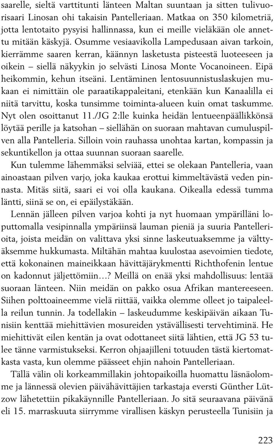 Osumme vesiaavikolla Lam pedusaan aivan tarkoin, kierrämme saaren kerran, käännyn lasketusta pisteestä luoteeseen ja oikein siellä näkyykin jo selvästi Linosa Monte Vocanoineen.