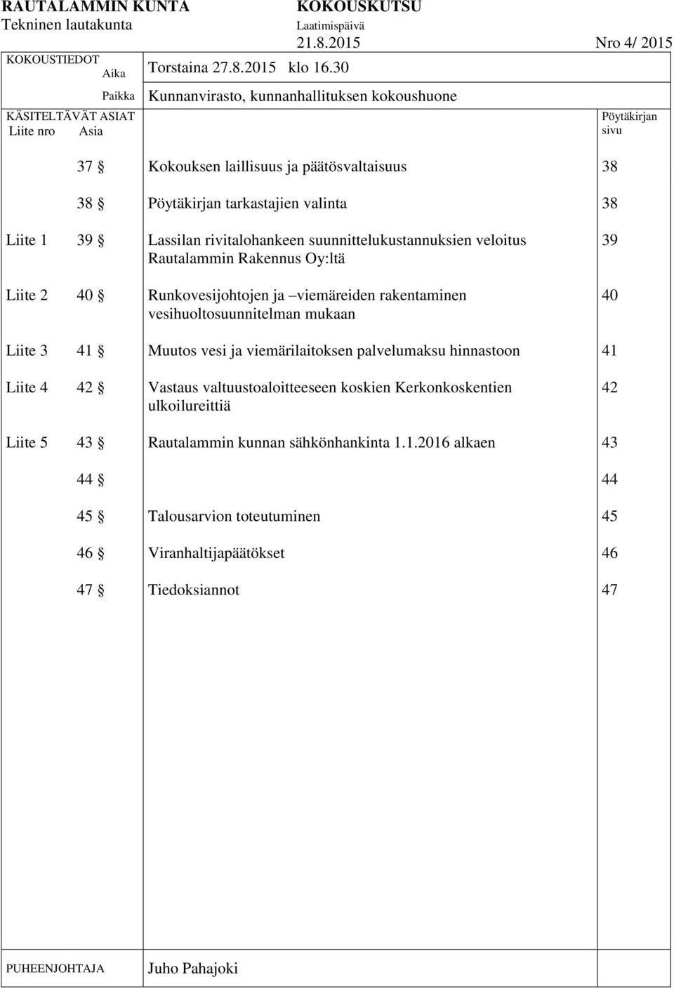 2015 Nro 4/ 2015 Kunnanvirasto, kunnanhallituksen kokoushuone Pöytäkirjan sivu 37 Kokouksen laillisuus ja päätösvaltaisuus 38 38 Pöytäkirjan tarkastajien valinta 38 Liite 1 39 Lassilan