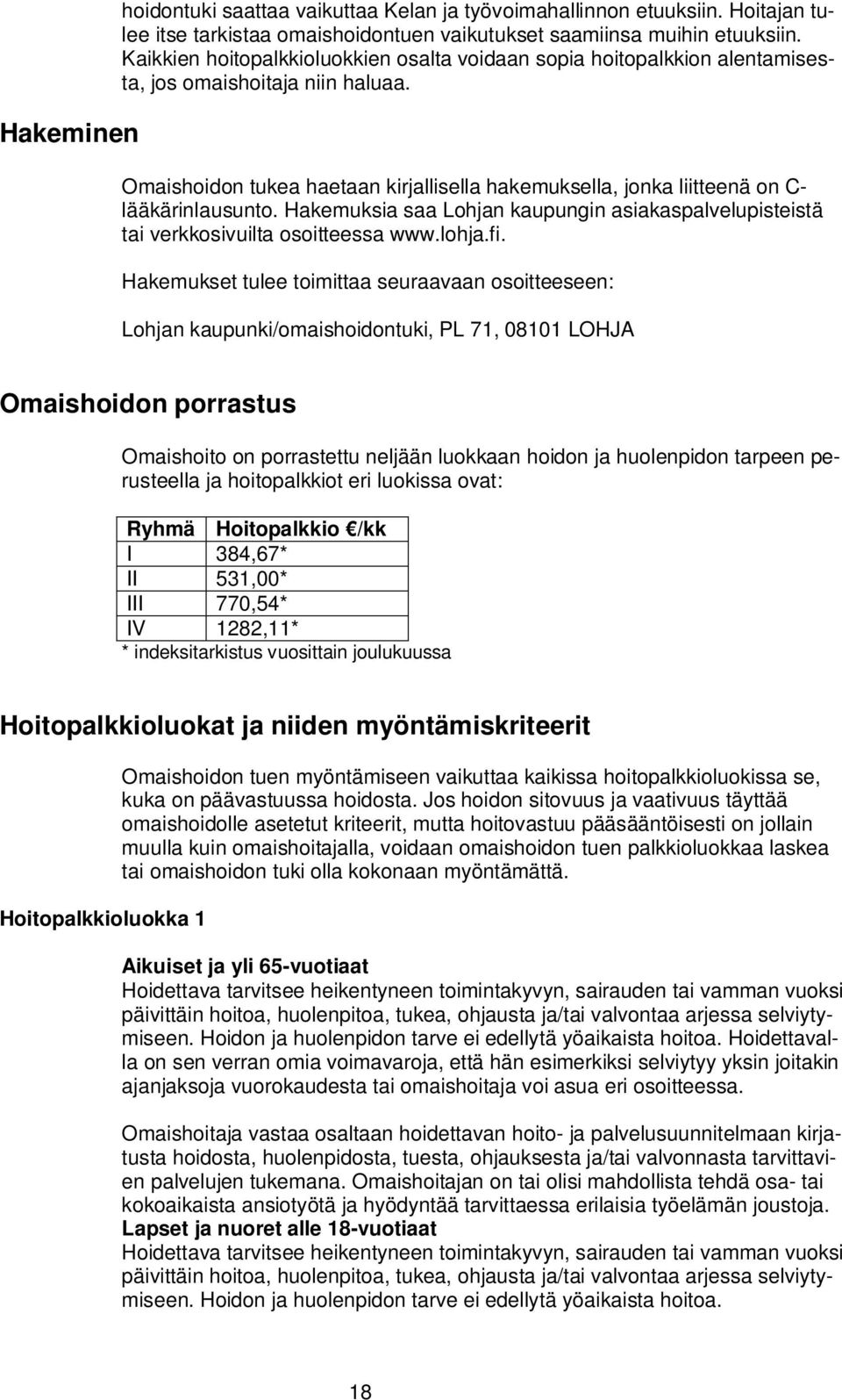 Omaishoidon tukea haetaan kirjallisella hakemuksella, jonka liitteenä on C- lääkärinlausunto. Hakemuksia saa Lohjan kaupungin asiakaspalvelupisteistä tai verkkosivuilta osoitteessa www.lohja.fi.