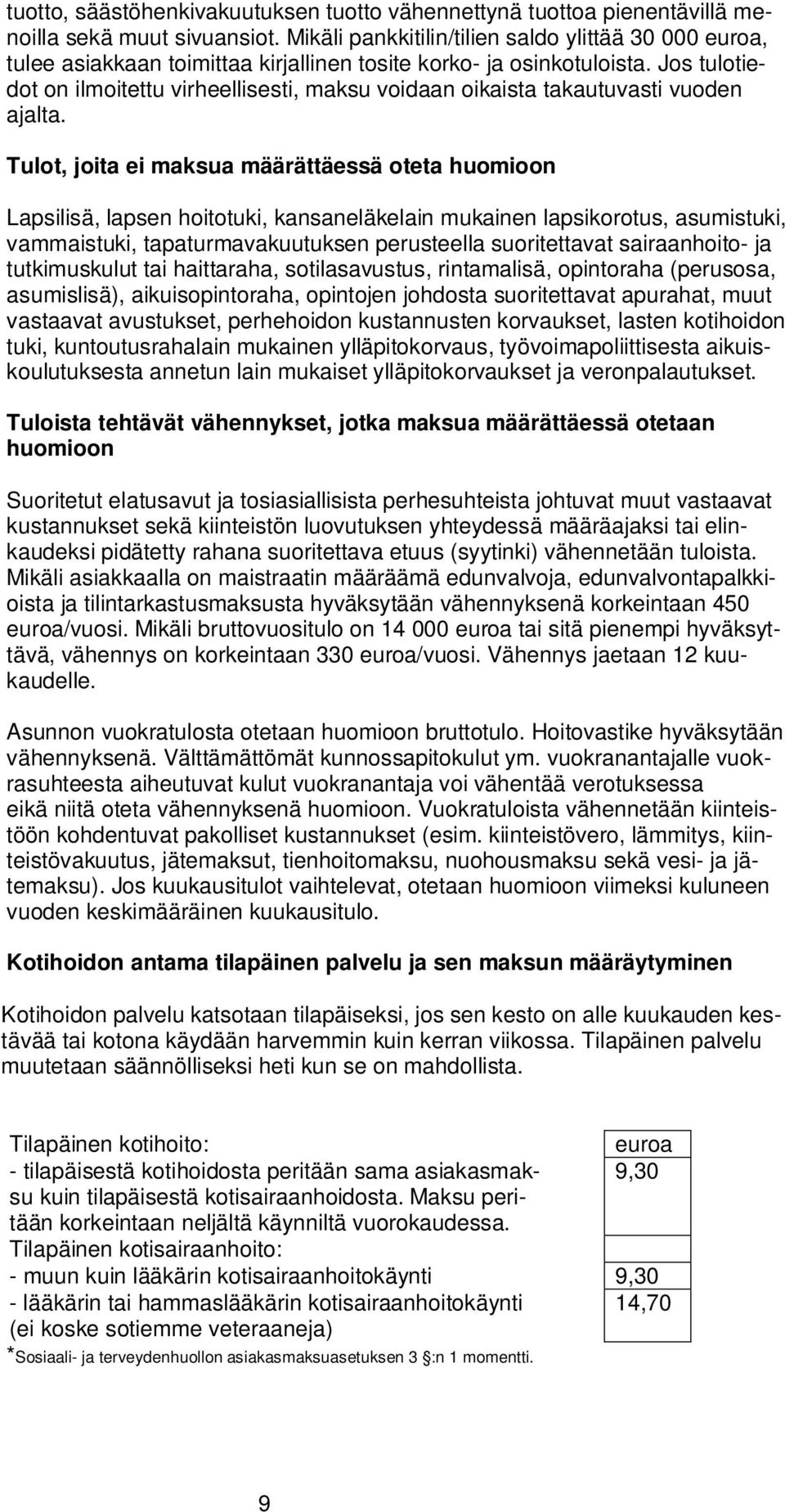 Jos tulotiedot on ilmoitettu virheellisesti, maksu voidaan oikaista takautuvasti vuoden ajalta.