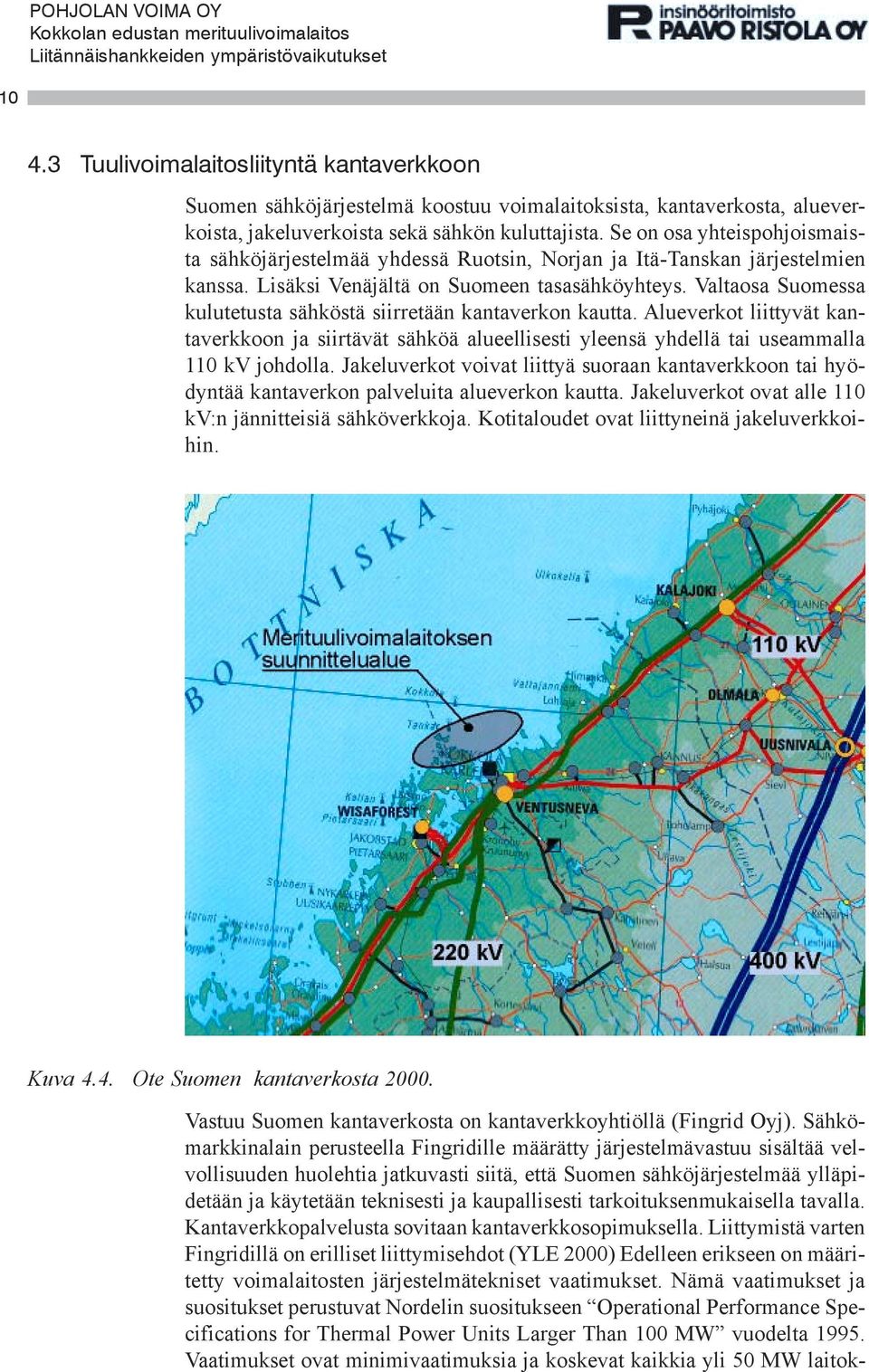 Valtaosa Suomessa kulutetusta sähköstä siirretään kantaverkon kautta. Alueverkot liittyvät kantaverkkoon ja siirtävät sähköä alueellisesti yleensä yhdellä tai useammalla 110 kv johdolla.