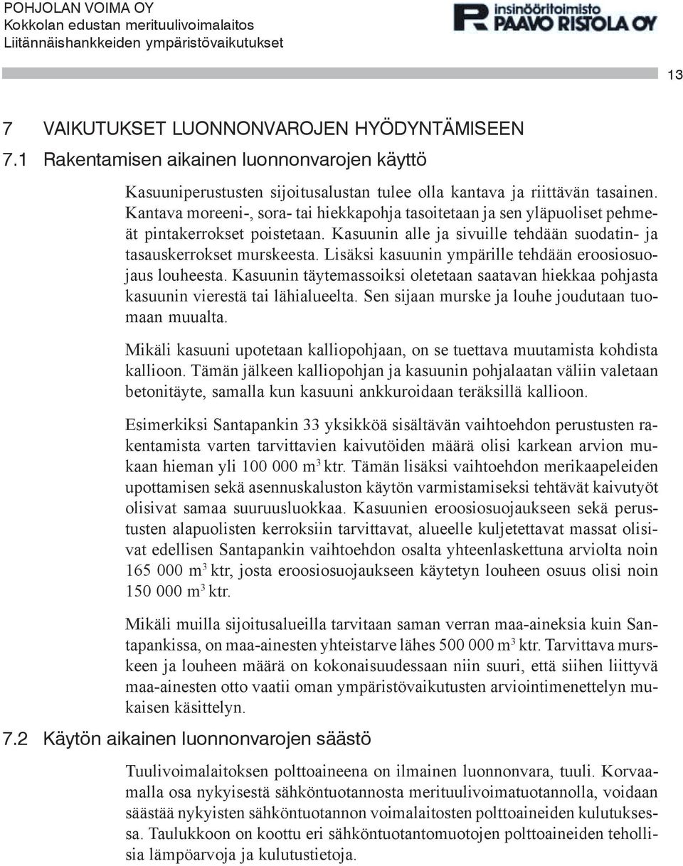 Lisäksi kasuunin ympärille tehdään eroosiosuojaus louheesta. Kasuunin täytemassoiksi oletetaan saatavan hiekkaa pohjasta kasuunin vierestä tai lähialueelta.